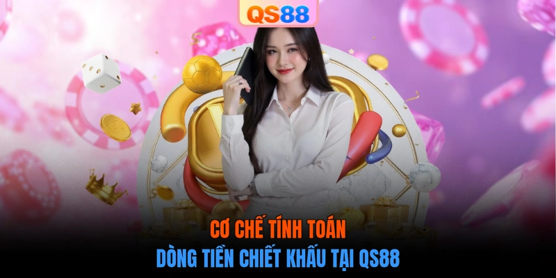 Cơ chế tính toán dòng tiền chiết khấu tại QS88