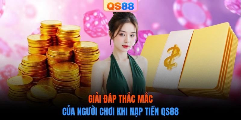Giải đáp thắc mắc của người chơi khi nạp tiền QS88
