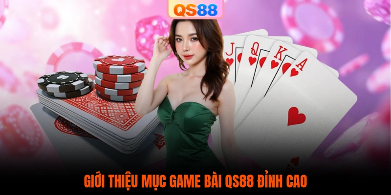 Giới thiệu mục game bài QS88 đỉnh cao