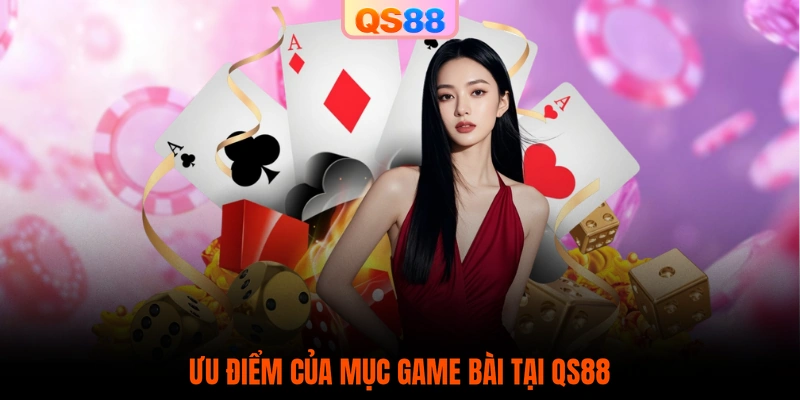 Ưu điểm của mục game bài tại QS88
